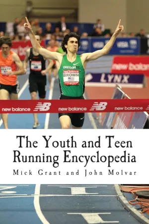 The Youth and Teen Running Encyclopedia: A Complete Guide for Middle and Long Distance Runners Ages 6 to 18 Paperback  February 18, 2014